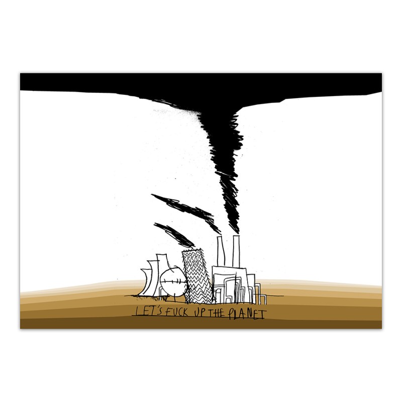 Let's Fuck Up The Planet - Print